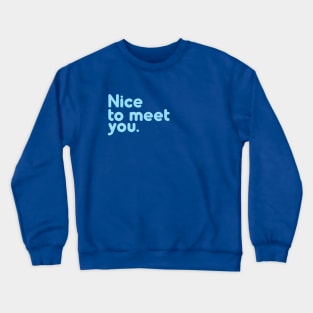 Nice to meet you Crewneck Sweatshirt